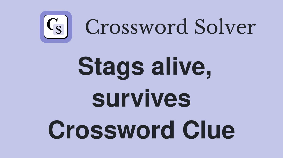 Stags alive, survives Crossword Clue