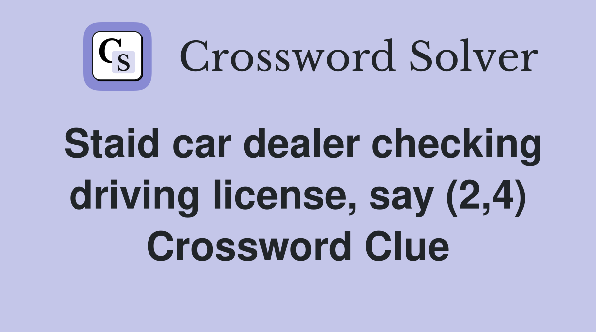 Staid car dealer checking driving license, say (2,4) Crossword Clue