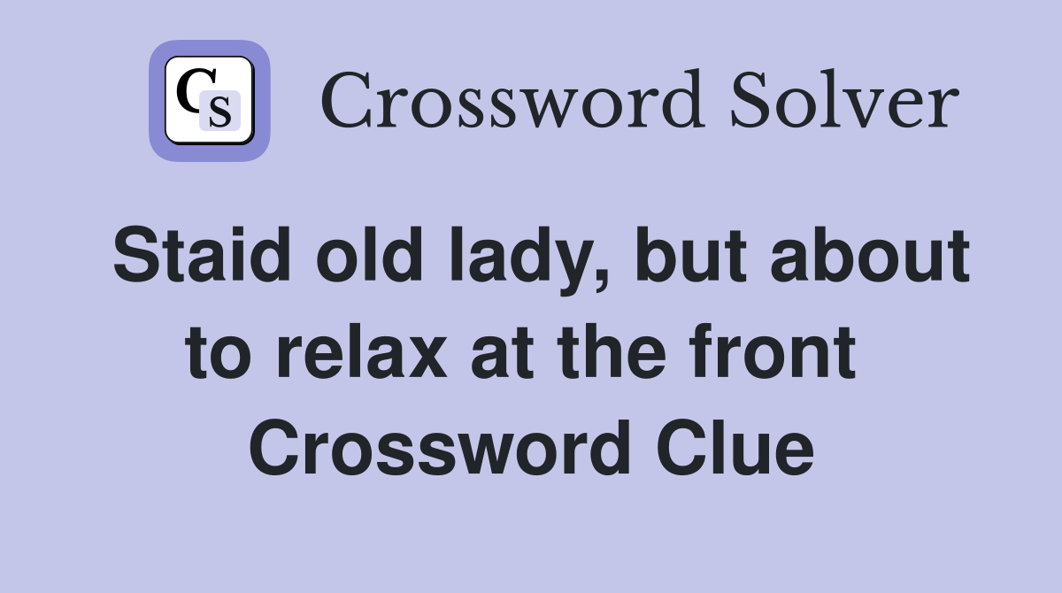 Staid old lady, but about to relax at the front  Crossword Clue