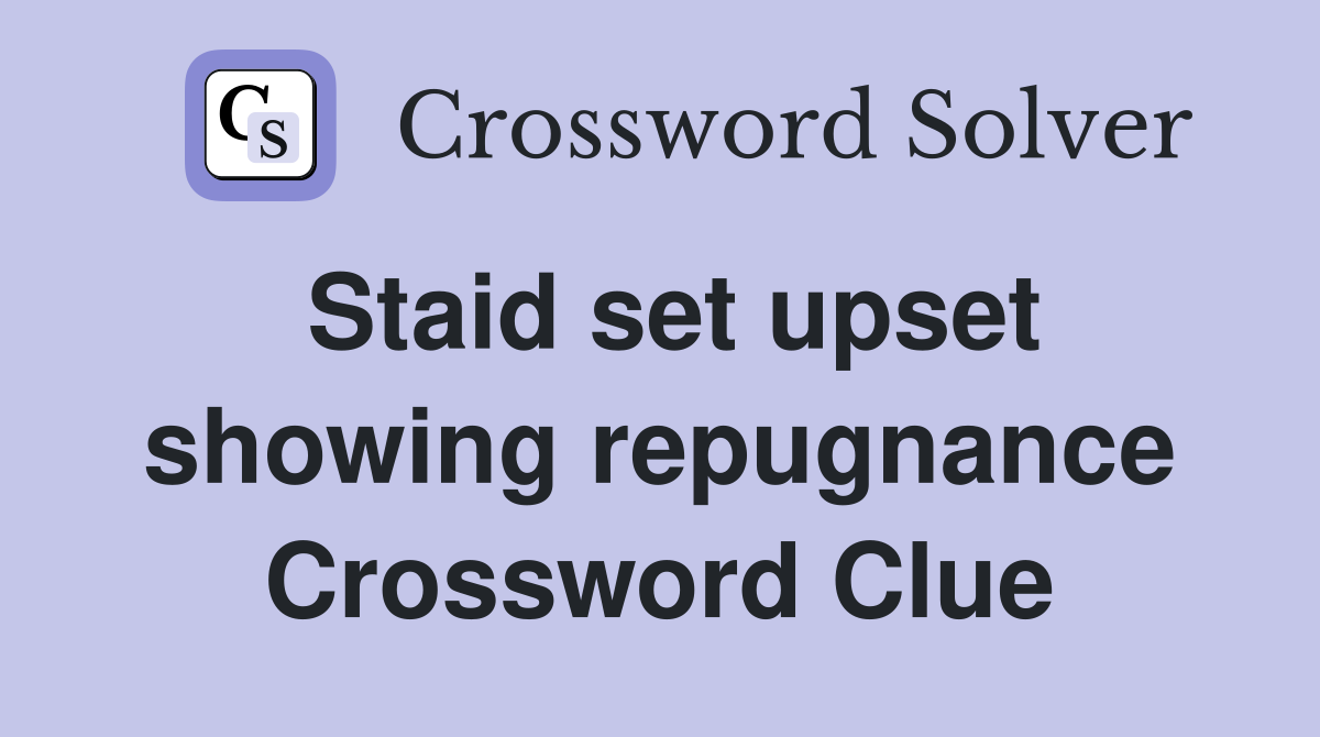 Staid set upset showing repugnance Crossword Clue