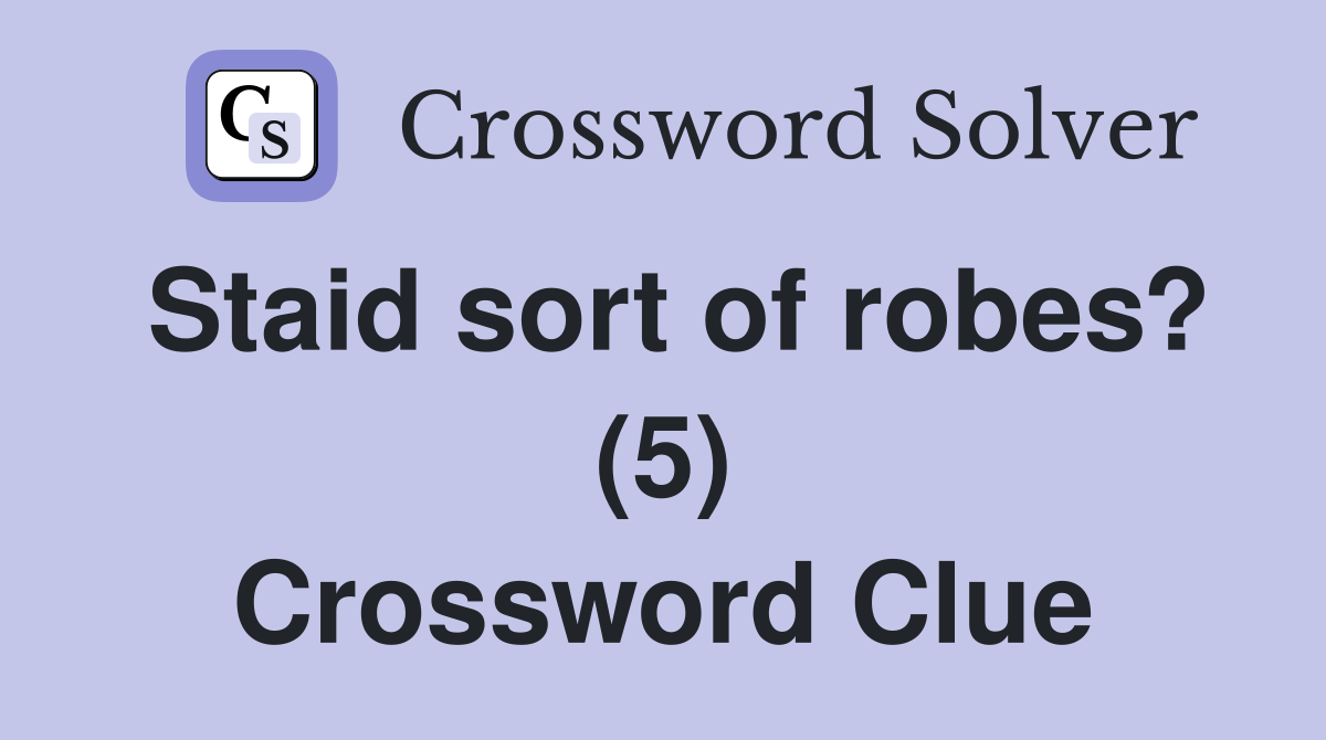 Staid sort of robes? (5) Crossword Clue