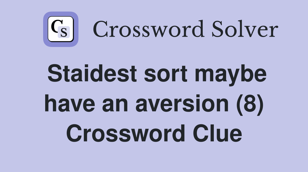 Staidest sort maybe have an aversion (8) Crossword Clue