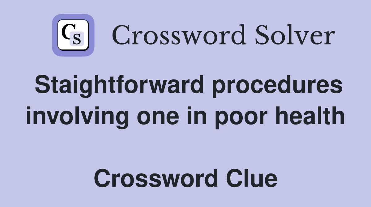 Staightforward procedures involving one in poor health  Crossword Clue