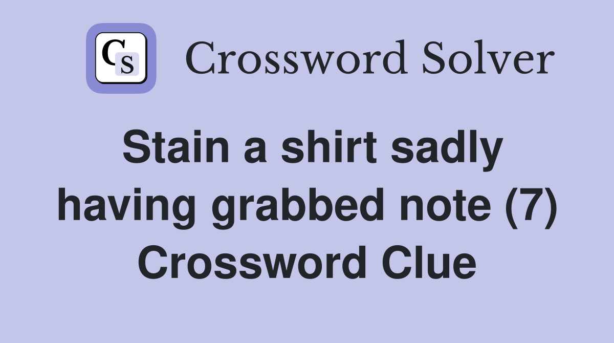 Stain a shirt sadly having grabbed note (7) Crossword Clue