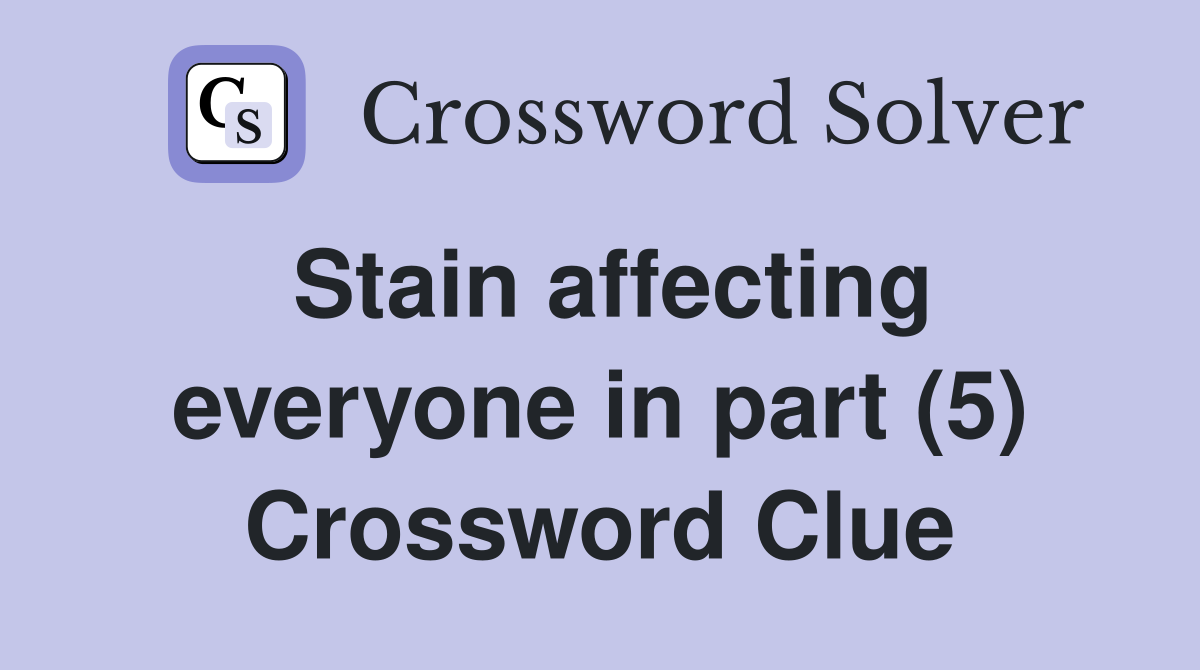 Stain affecting everyone in part (5) Crossword Clue