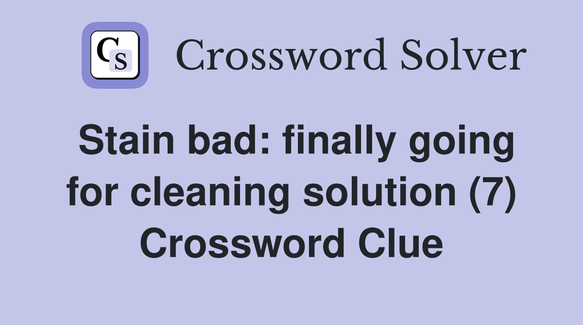 Stain bad: finally going for cleaning solution (7) Crossword Clue