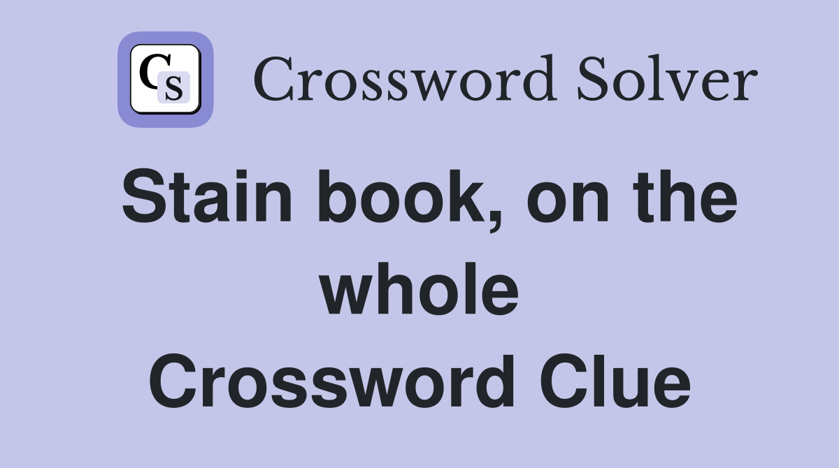 Stain book, on the whole Crossword Clue