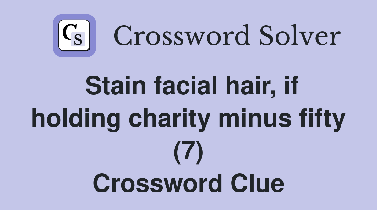 Stain facial hair, if holding charity minus fifty (7) Crossword Clue