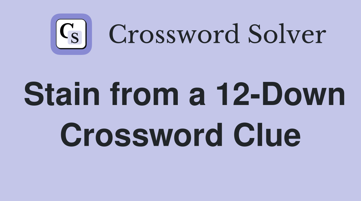 Stain from a 12-Down Crossword Clue