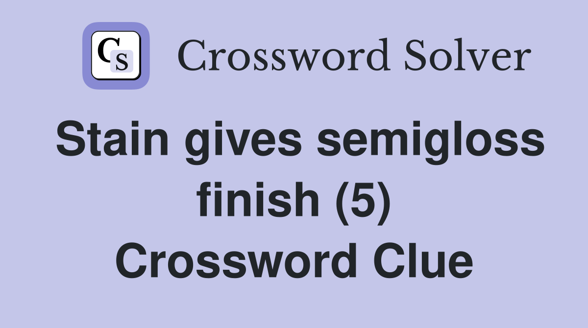 Stain gives semigloss finish (5) Crossword Clue