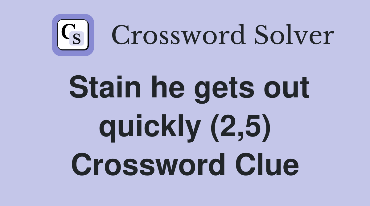 Stain he gets out quickly (2,5) Crossword Clue