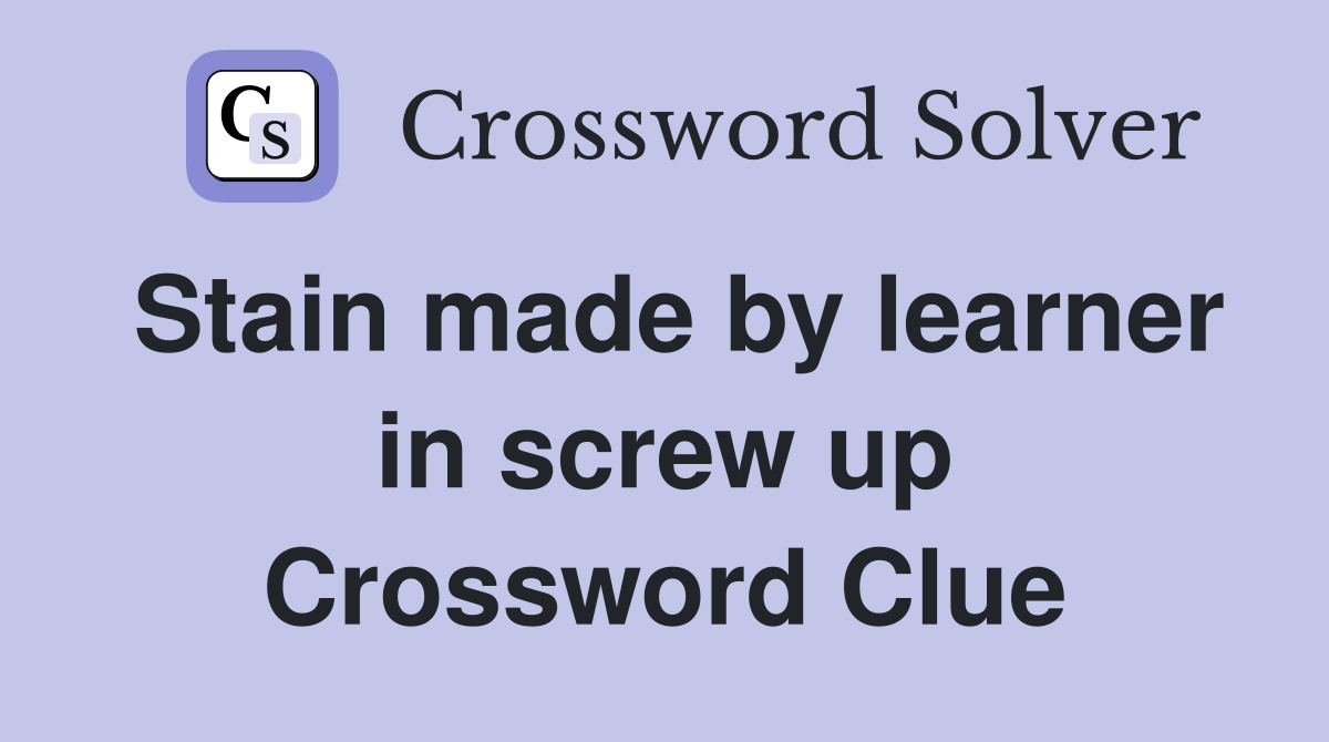 Stain made by learner in screw up Crossword Clue
