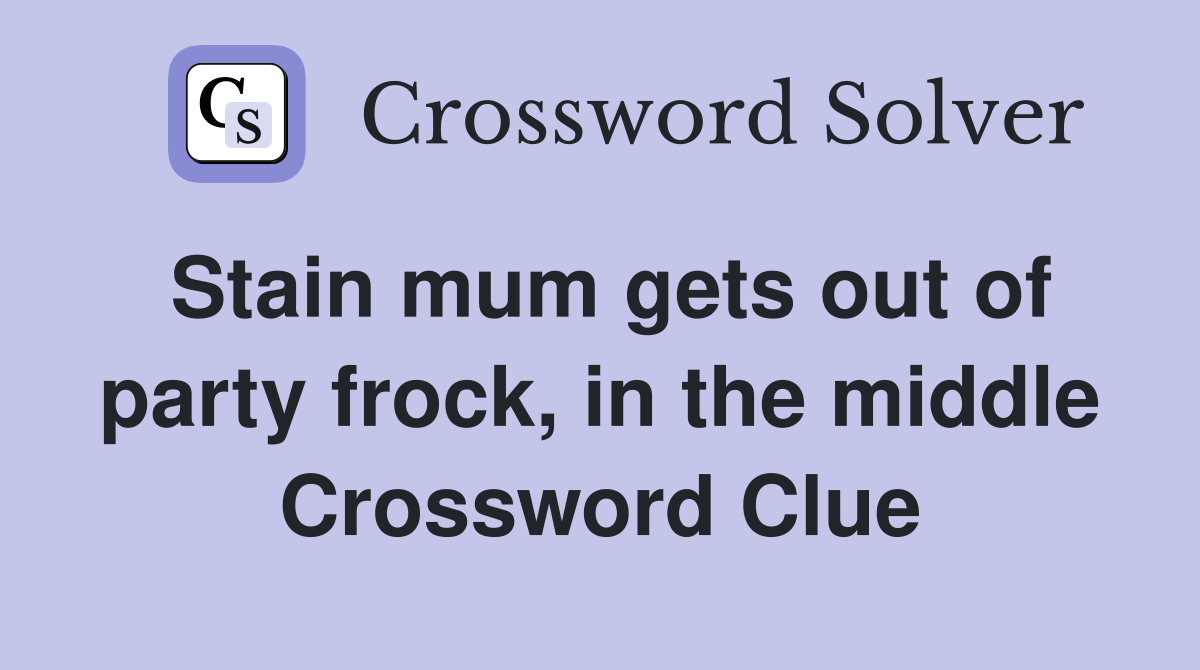Stain mum gets out of party frock, in the middle Crossword Clue