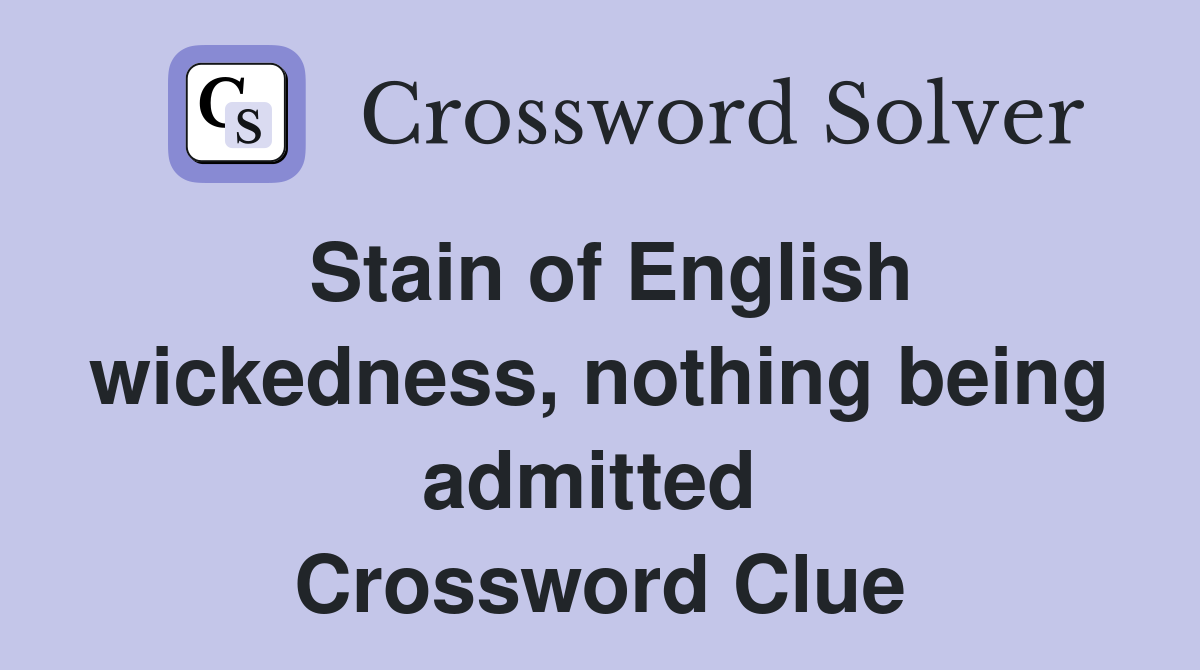 Stain of English wickedness, nothing being admitted  Crossword Clue