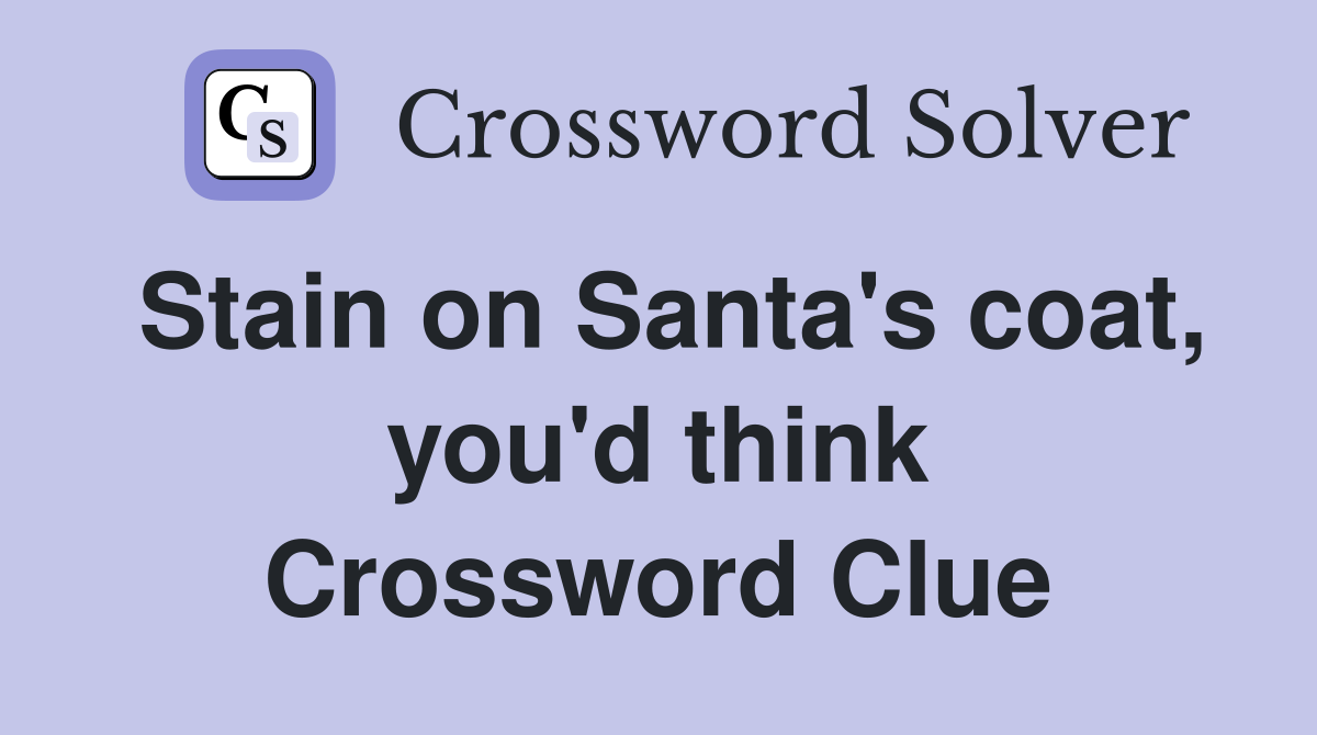 Stain on Santa's coat, you'd think Crossword Clue