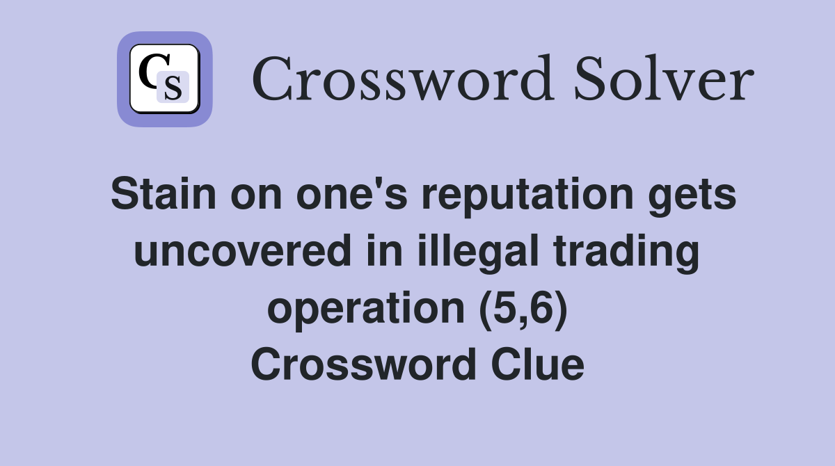 Stain on one's reputation gets uncovered in illegal trading operation (5,6) Crossword Clue