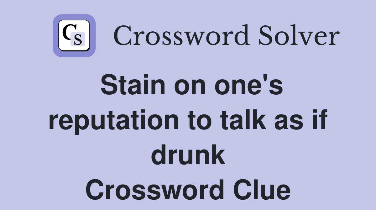 Stain on one's reputation to talk as if drunk Crossword Clue