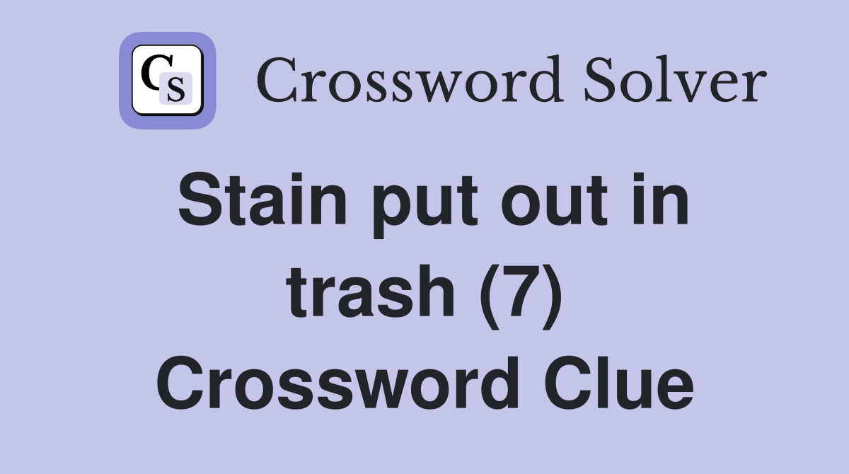 Stain put out in trash (7) Crossword Clue