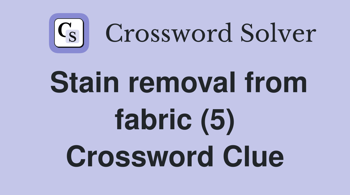 Stain removal from fabric (5) Crossword Clue