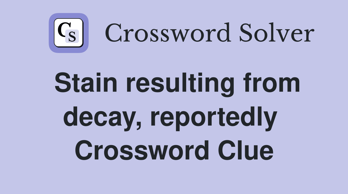 Stain resulting from decay, reportedly  Crossword Clue