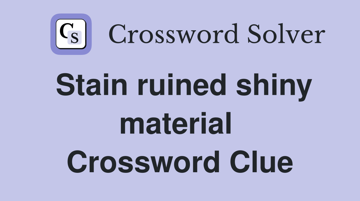 Stain ruined shiny material  Crossword Clue