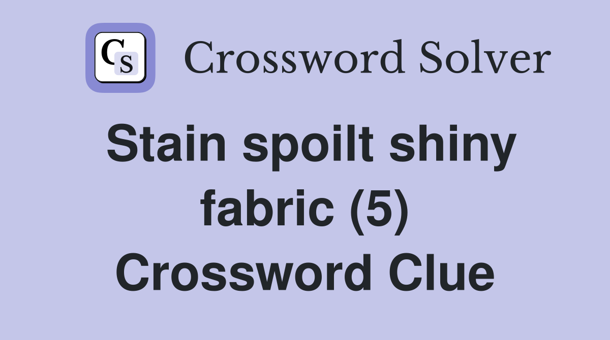 Stain spoilt shiny fabric (5) Crossword Clue
