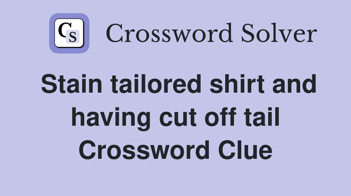 Stain tailored shirt and having cut off tail Crossword Clue