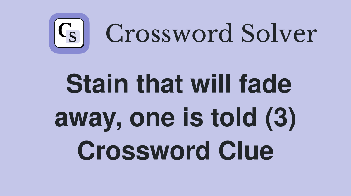Stain that will fade away, one is told (3) Crossword Clue