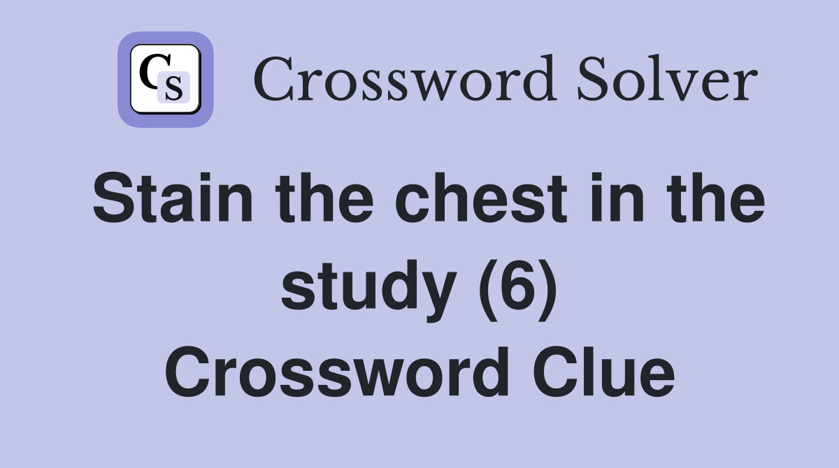 Stain the chest in the study (6) Crossword Clue
