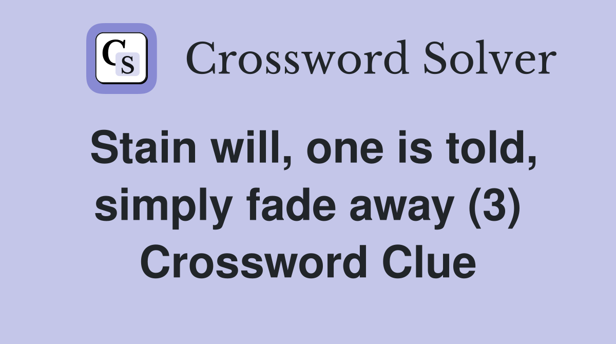 Stain will, one is told, simply fade away (3) Crossword Clue