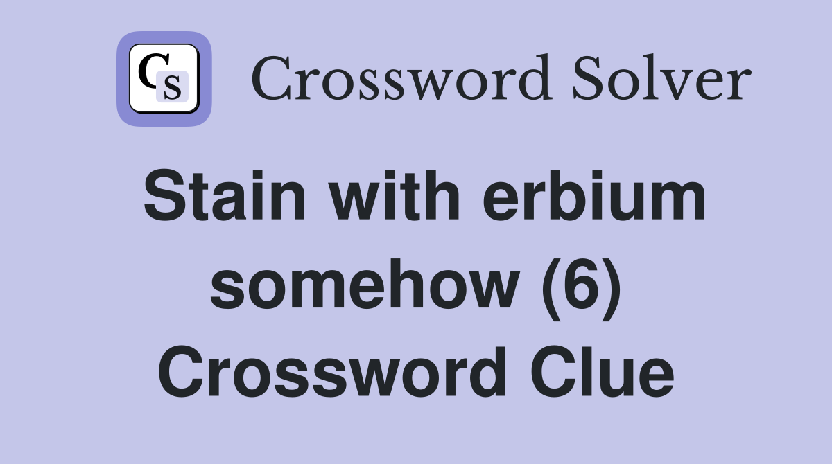 Stain with erbium somehow (6) Crossword Clue
