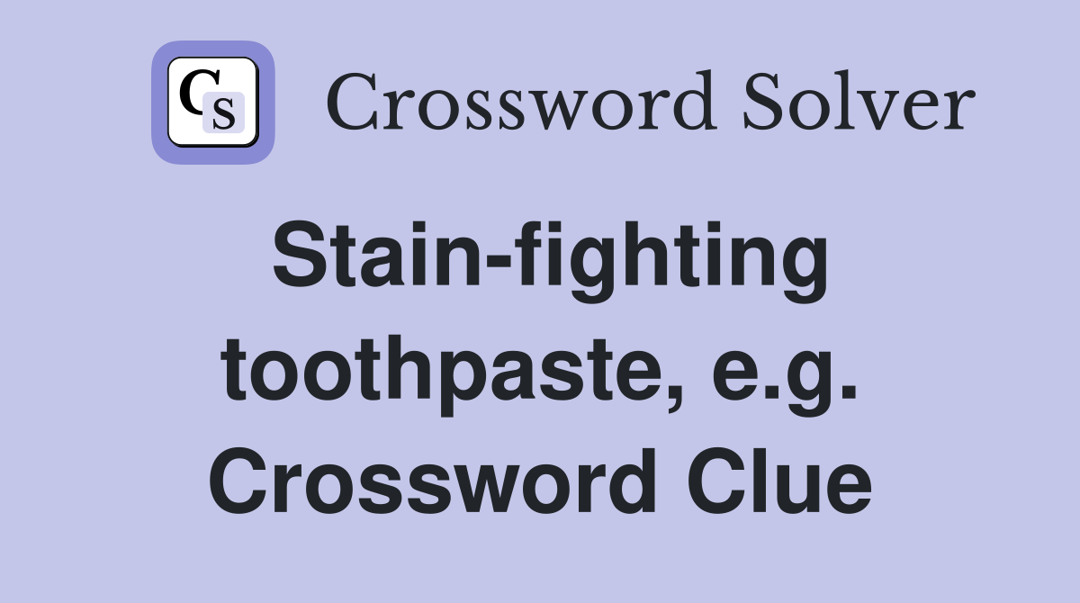 Stain-fighting toothpaste, e.g. Crossword Clue