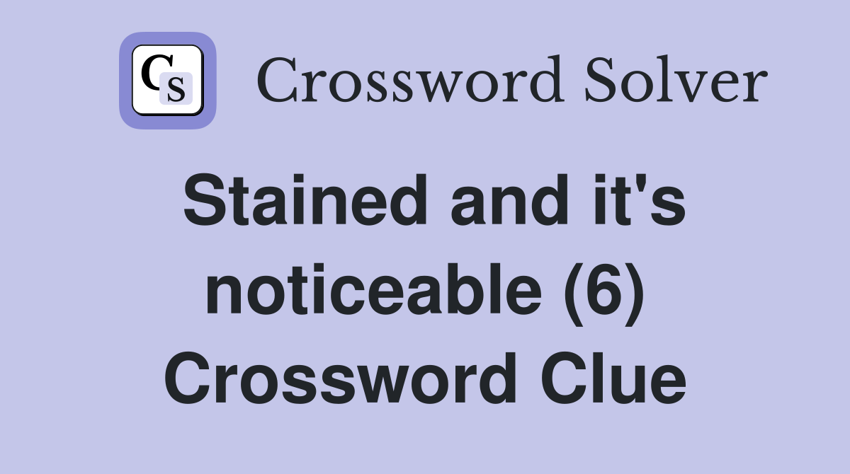 Stained and it's noticeable (6) Crossword Clue