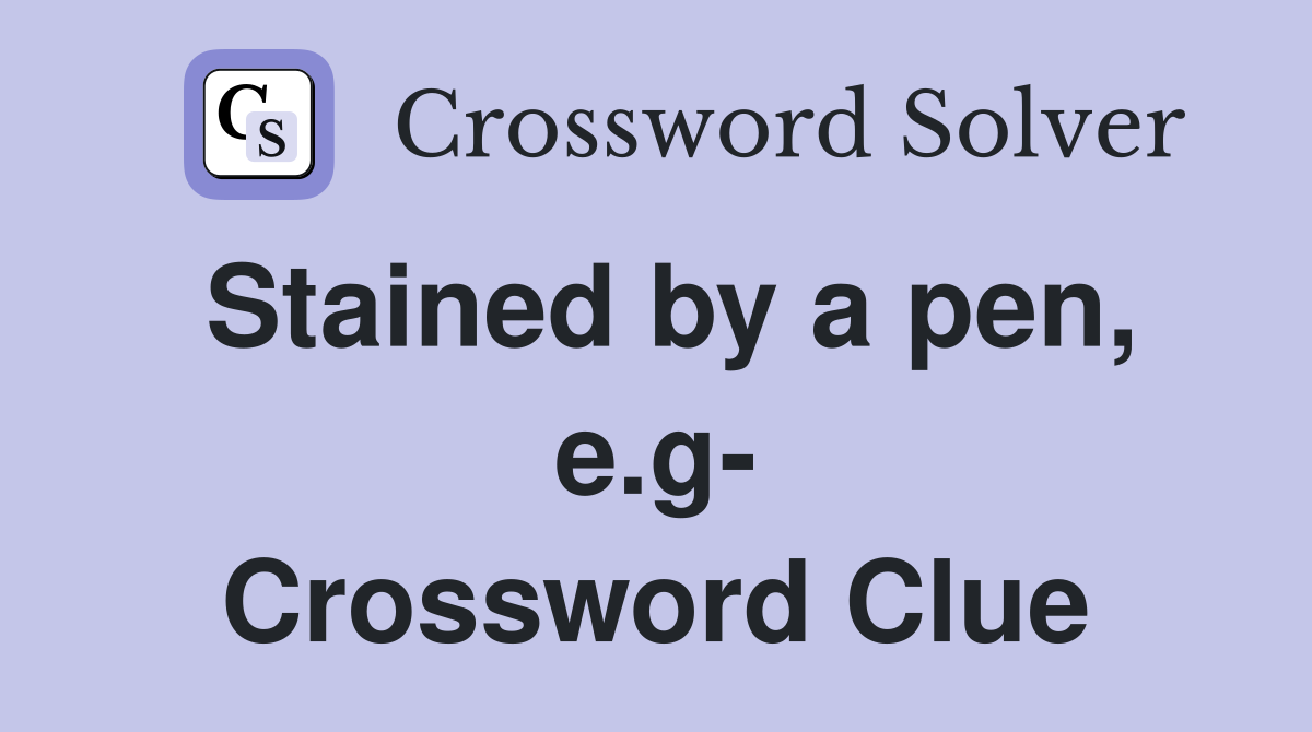 Stained by a pen, e.g- Crossword Clue