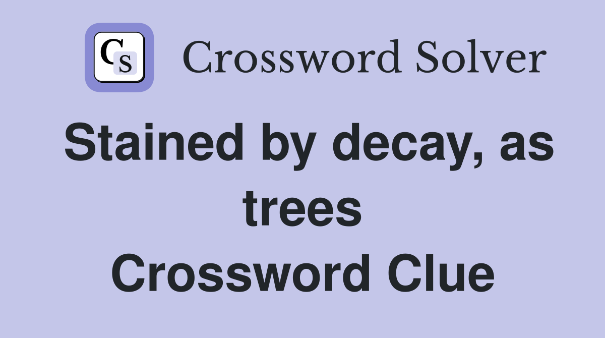 Stained by decay, as trees Crossword Clue