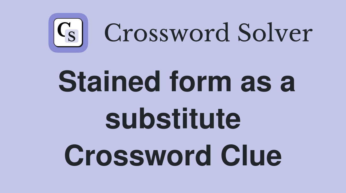 Stained form as a substitute Crossword Clue