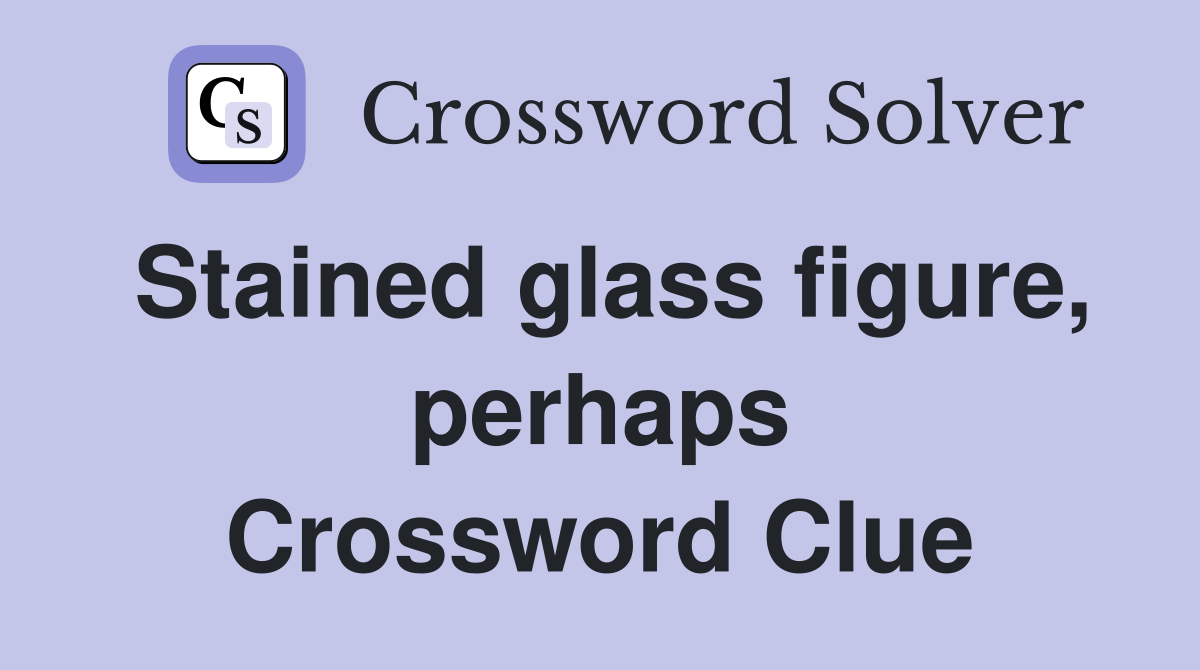 Stained glass figure, perhaps Crossword Clue