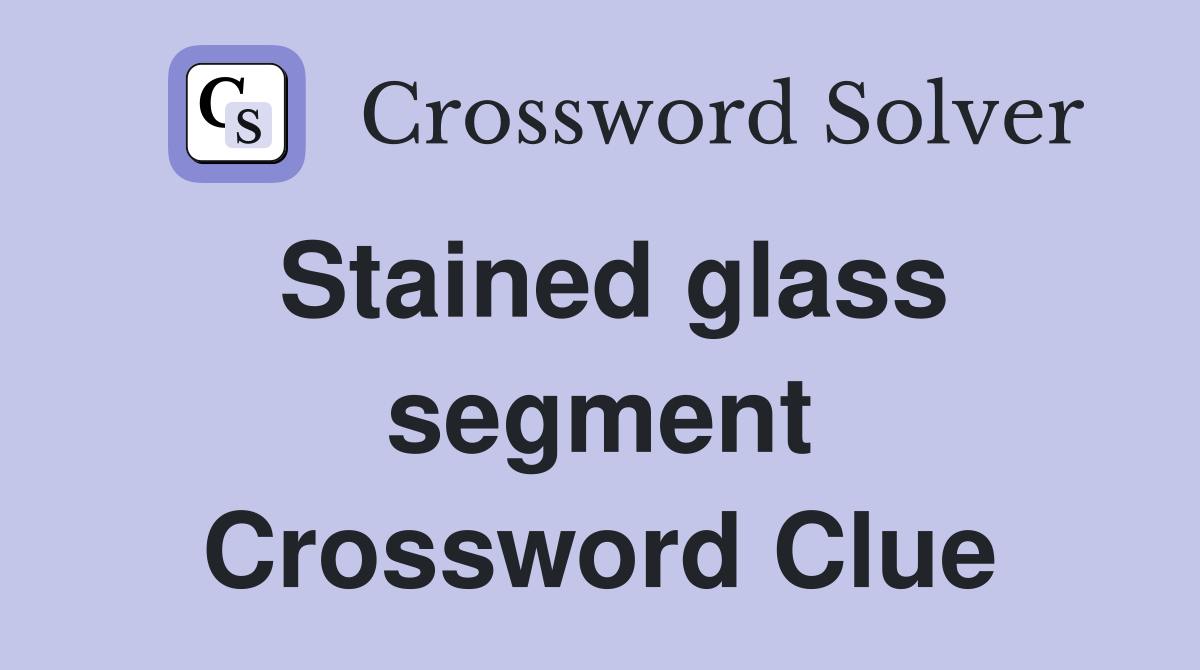 Stained glass segment Crossword Clue