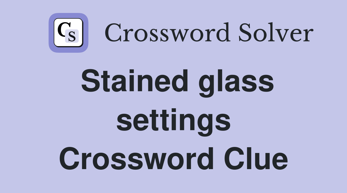 Stained glass settings Crossword Clue