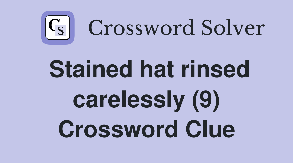 Stained hat rinsed carelessly (9) Crossword Clue