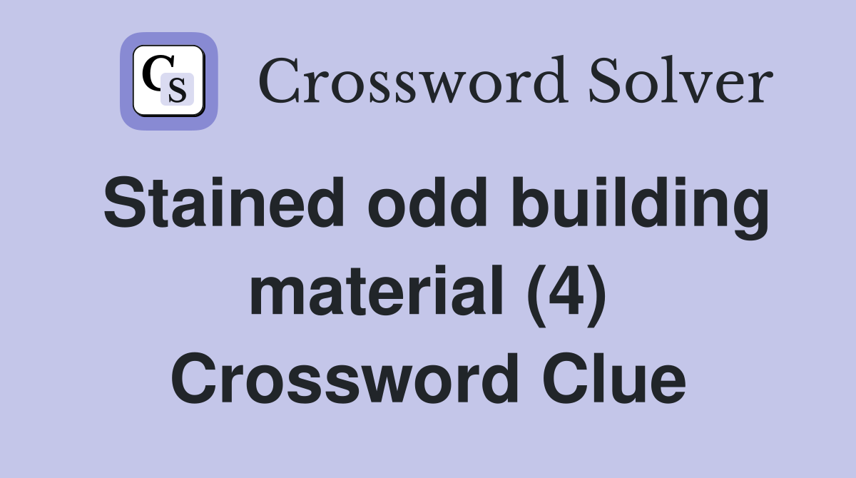 Stained odd building material (4) Crossword Clue