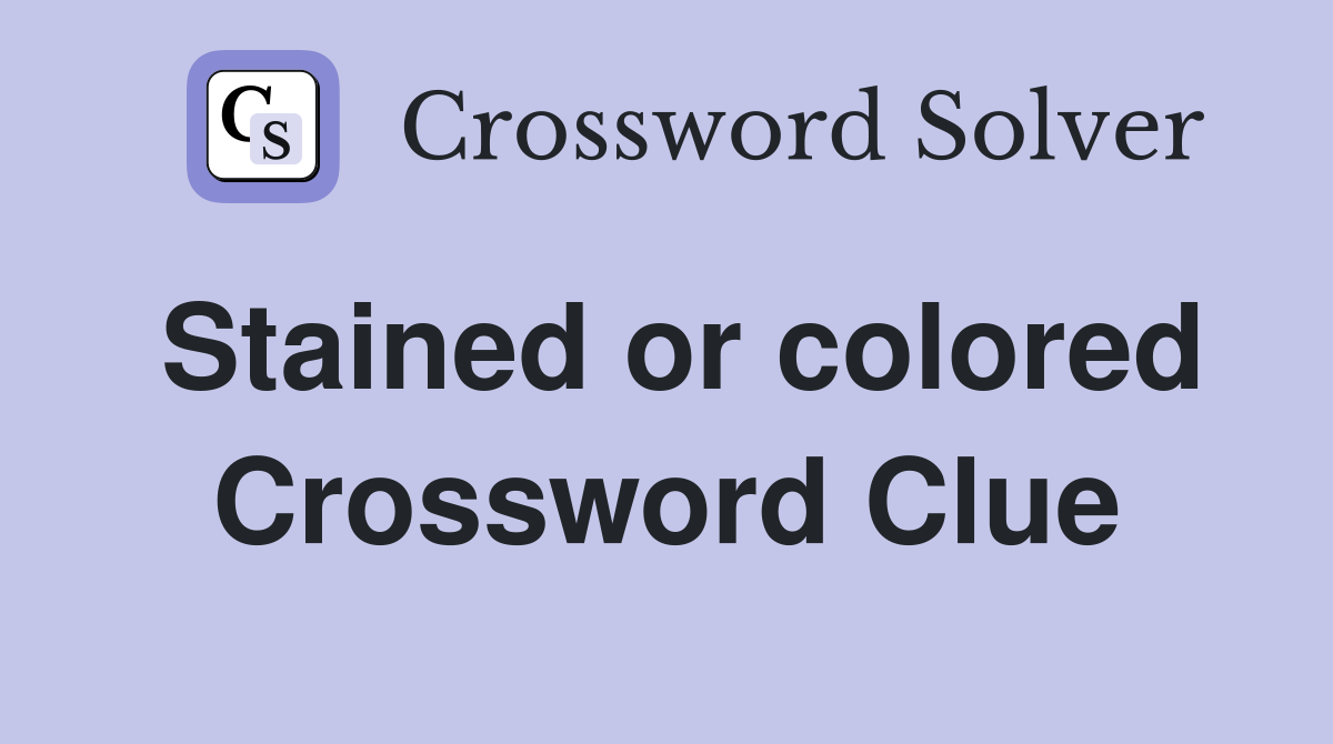Stained or colored Crossword Clue