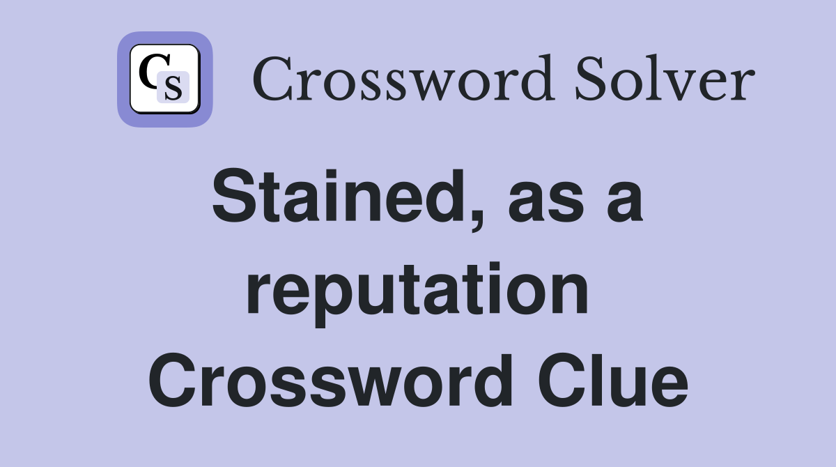 Stained, as a reputation Crossword Clue