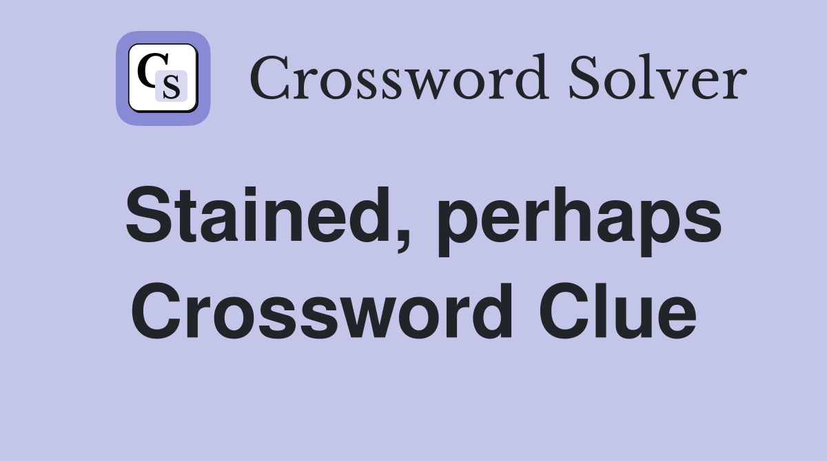 Stained, perhaps Crossword Clue