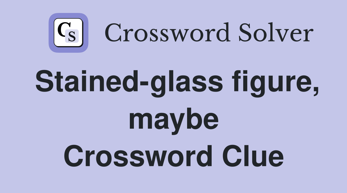 Stained-glass figure, maybe Crossword Clue