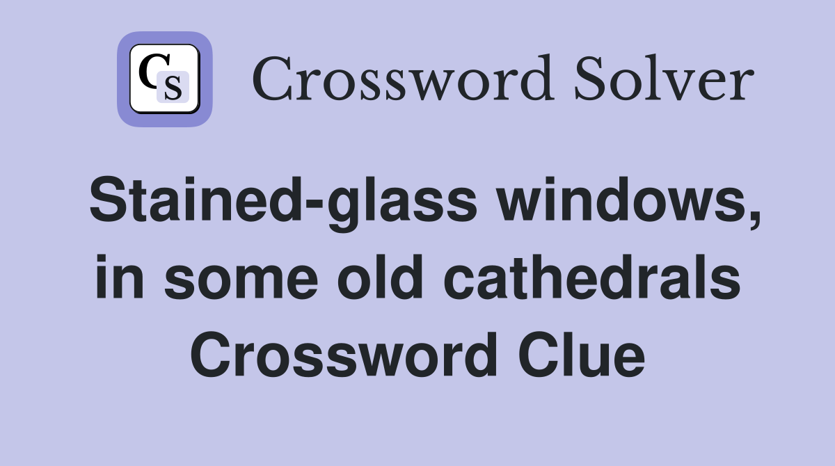 Stained-glass windows, in some old cathedrals Crossword Clue
