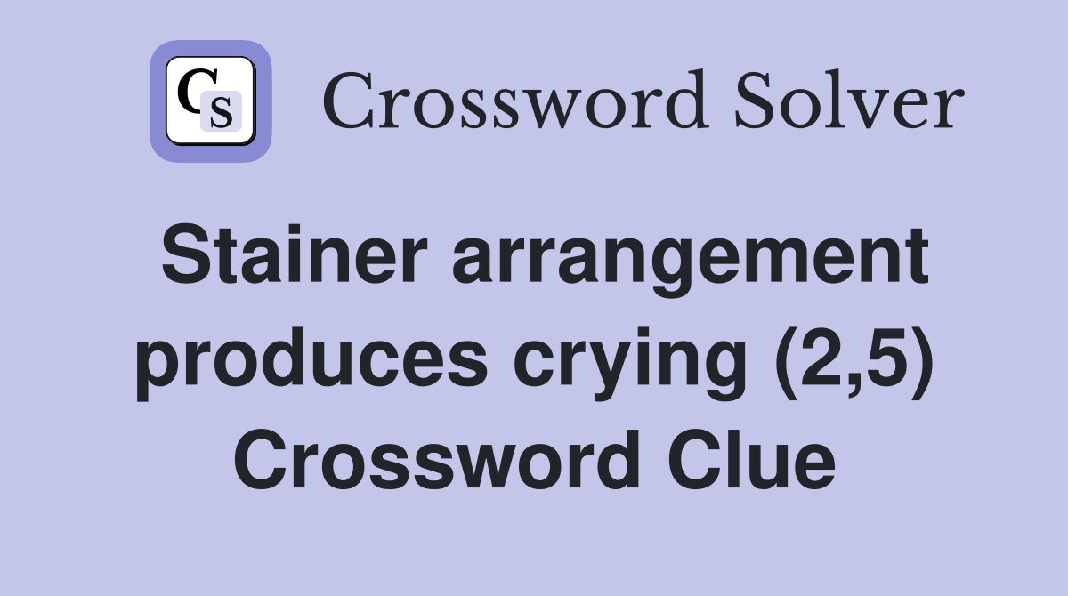 Stainer arrangement produces crying (2,5) Crossword Clue