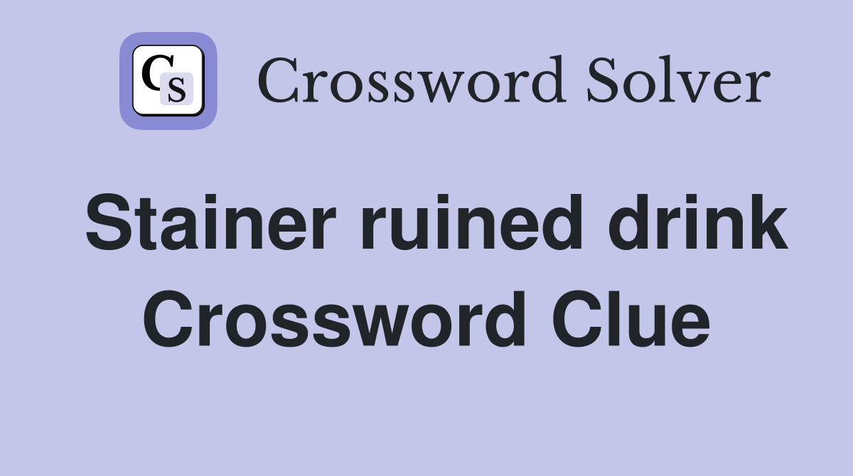 Stainer ruined drink Crossword Clue