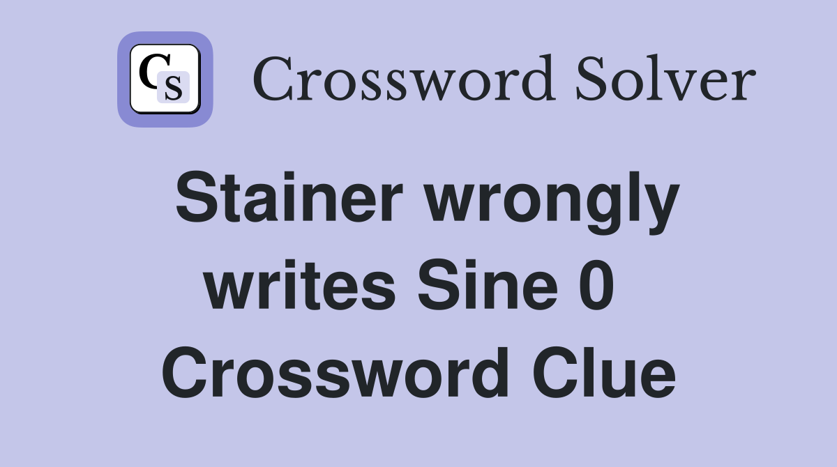 Stainer wrongly writes Sine 0  Crossword Clue