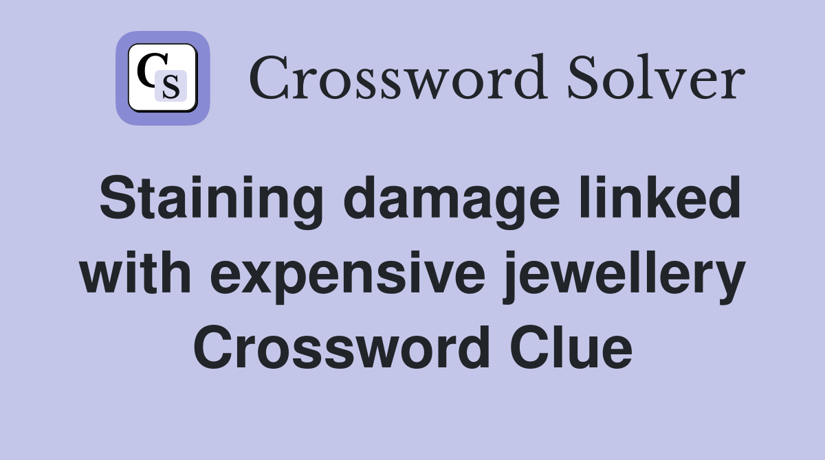 Staining damage linked with expensive jewellery Crossword Clue